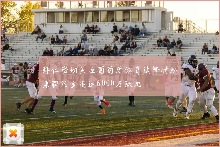 拜仁密切关注葡萄牙体育边锋特林康解约金高达6000万欧元