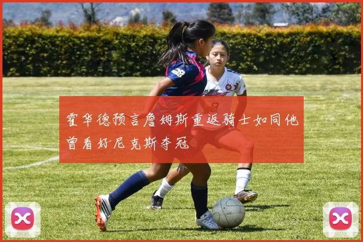霍华德预言詹姆斯重返骑士如同他曾看好尼克斯夺冠