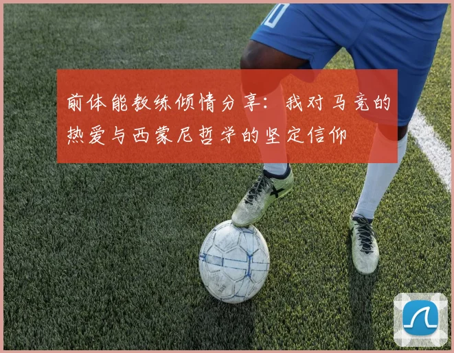 前体能教练倾情分享：我对马竞的热爱与西蒙尼哲学的坚定信仰